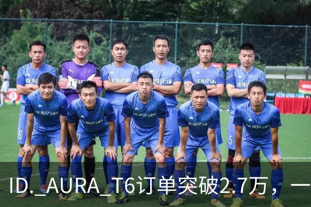 ID. AURA T6订单突破2.7万，一汽-大众佛山工厂全力以赴确保交付