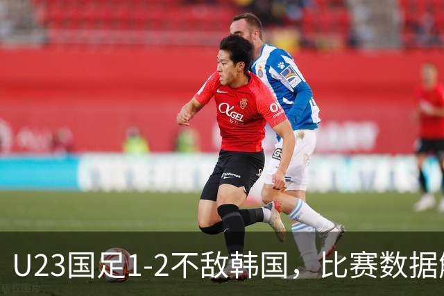 U23国足1-2不敌韩国，比赛数据解析